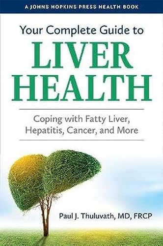 Your Complete Guide to Liver Health - Coping with Fatty Liver, Hepatitis, Cancer, and More (Johns Hopkins Press Health Book)